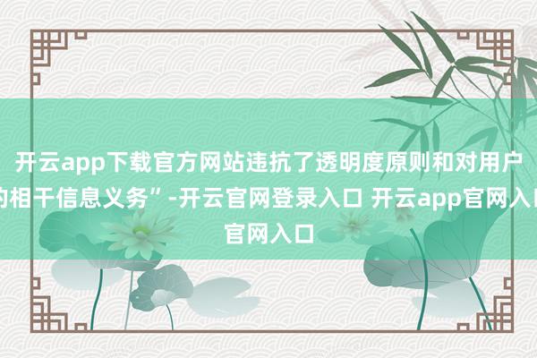 开云app下载官方网站违抗了透明度原则和对用户的相干信息义务”-开云官网登录入口 开云app官网入口