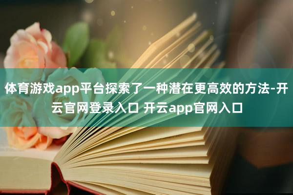 体育游戏app平台探索了一种潜在更高效的方法-开云官网登录入口 开云app官网入口