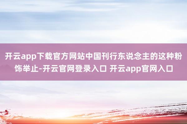 开云app下载官方网站中国刊行东说念主的这种粉饰举止-开云官网登录入口 开云app官网入口