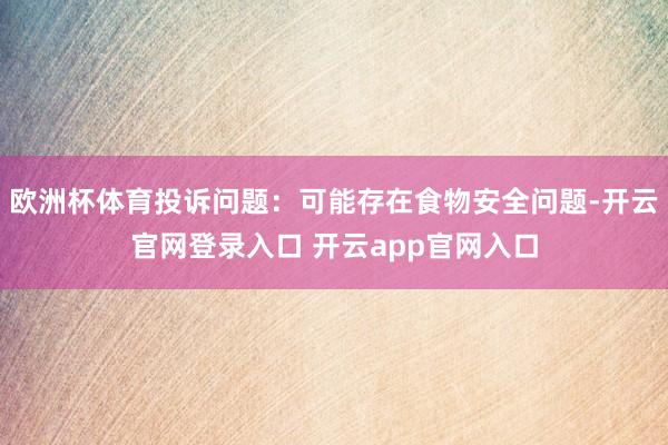 欧洲杯体育投诉问题：可能存在食物安全问题-开云官网登录入口 开云app官网入口