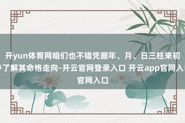 开yun体育网咱们也不错凭据年、月、日三柱来初步了解其命格走向-开云官网登录入口 开云app官网入口