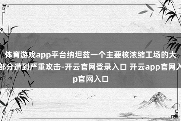 体育游戏app平台纳坦兹一个主要核浓缩工场的大地部分遭到严重攻击-开云官网登录入口 开云app官网入口