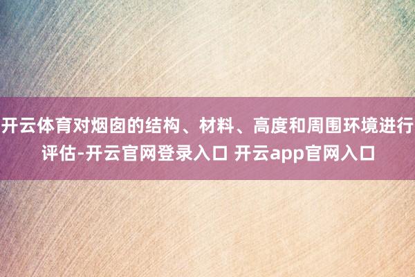 开云体育对烟囱的结构、材料、高度和周围环境进行评估-开云官网登录入口 开云app官网入口