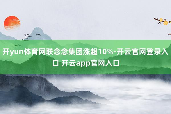 开yun体育网联念念集团涨超10%-开云官网登录入口 开云app官网入口