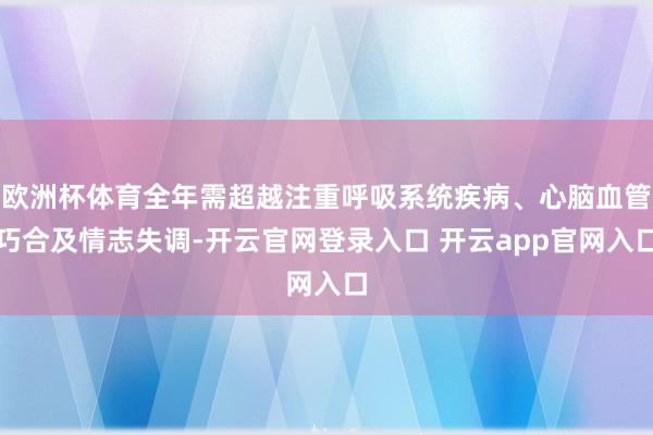 欧洲杯体育全年需超越注重呼吸系统疾病、心脑血管巧合及情志失调-开云官网登录入口 开云app官网入口