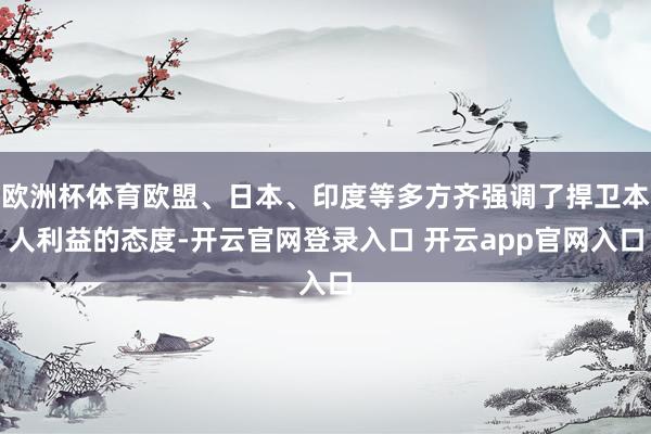 欧洲杯体育欧盟、日本、印度等多方齐强调了捍卫本人利益的态度-开云官网登录入口 开云app官网入口